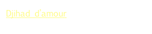 Djihad d’amour   
Film documentaire de 98 minutes