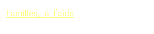 Familles, à l’aide   
Série documentaire de 3 x 25 minutes